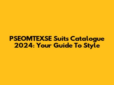 PSEOMTEXSE Suits Catalogue 2024: Your Guide To Style