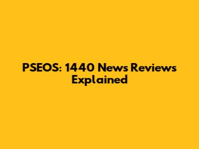 PSEOS: 1440 News Reviews Explained