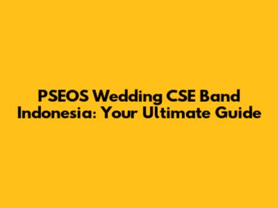 PSEOS Wedding CSE Band Indonesia: Your Ultimate Guide