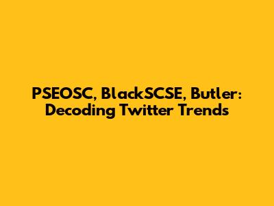 PSEOSC, BlackSCSE, Butler: Decoding Twitter Trends