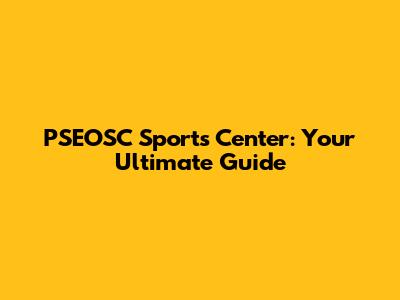 PSEOSC Sports Center: Your Ultimate Guide