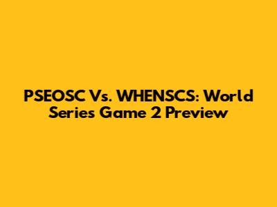 PSEOSC Vs. WHENSCS: World Series Game 2 Preview