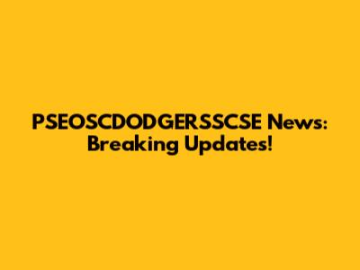 PSEOSCDODGERSSCSE News: Breaking Updates!