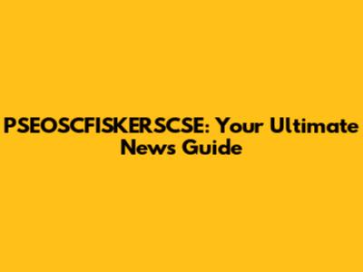 PSEOSCFISKERSCSE: Your Ultimate News Guide