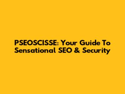 PSEOSCISSE: Your Guide To Sensational SEO & Security