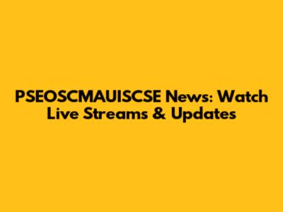 PSEOSCMAUISCSE News: Watch Live Streams & Updates