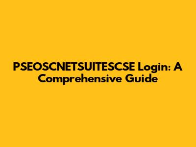 PSEOSCNETSUITESCSE Login: A Comprehensive Guide
