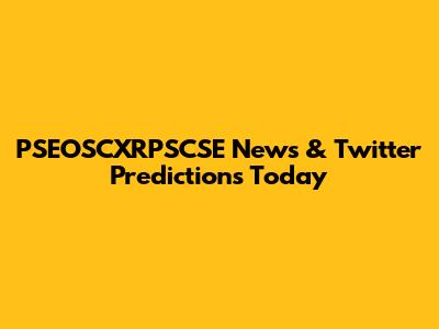 PSEOSCXRPSCSE News & Twitter Predictions Today