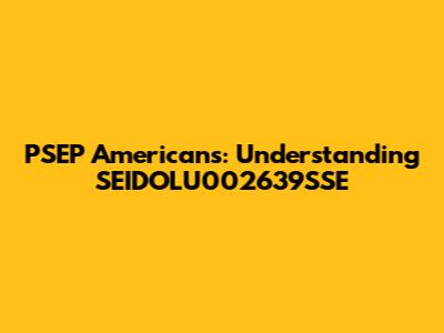 PSEP Americans: Understanding SEIDOLU002639SSE