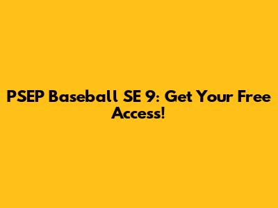 PSEP Baseball SE 9: Get Your Free Access!