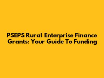 PSEPS Rural Enterprise Finance Grants: Your Guide To Funding