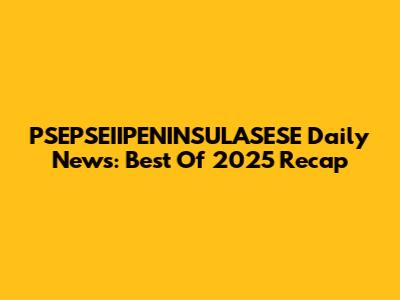 PSEPSEIIPENINSULASESE Daily News: Best Of 2025 Recap