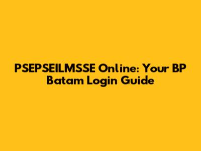 PSEPSEILMSSE Online: Your BP Batam Login Guide