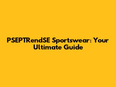 PSEPTRendSE Sportswear: Your Ultimate Guide