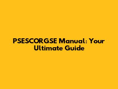 PSESCORGSE Manual: Your Ultimate Guide