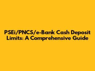 PSEi/PNCS/e-Bank Cash Deposit Limits: A Comprehensive Guide