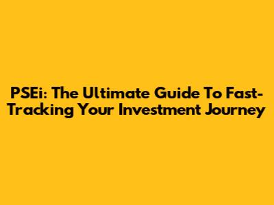 PSEi: The Ultimate Guide To Fast-Tracking Your Investment Journey