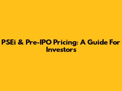 PSEi & Pre-IPO Pricing: A Guide For Investors