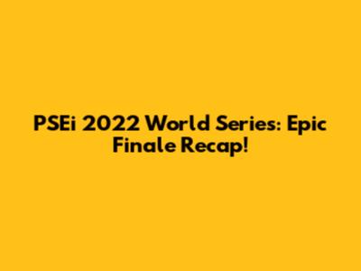 PSEi 2022 World Series: Epic Finale Recap!