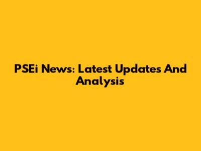 PSEi News: Latest Updates And Analysis