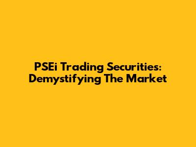 PSEi Trading Securities: Demystifying The Market