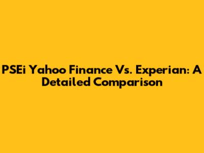 PSEi Yahoo Finance Vs. Experian: A Detailed Comparison