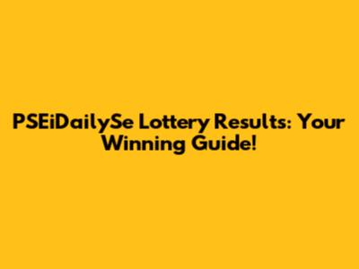 PSEiDailySe Lottery Results: Your Winning Guide!