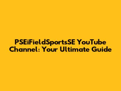 PSEiFieldSportsSE YouTube Channel: Your Ultimate Guide