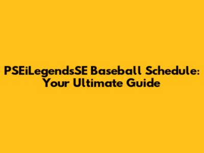 PSEiLegendsSE Baseball Schedule: Your Ultimate Guide