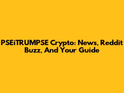 PSEiTRUMPSE Crypto: News, Reddit Buzz, And Your Guide