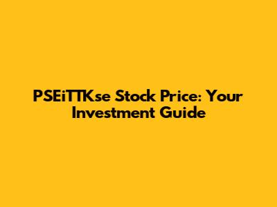 PSEiTTKse Stock Price: Your Investment Guide
