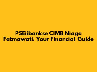 PSEiibankse CIMB Niaga Fatmawati: Your Financial Guide