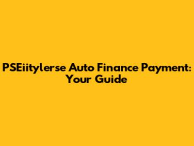 PSEiitylerse Auto Finance Payment: Your Guide