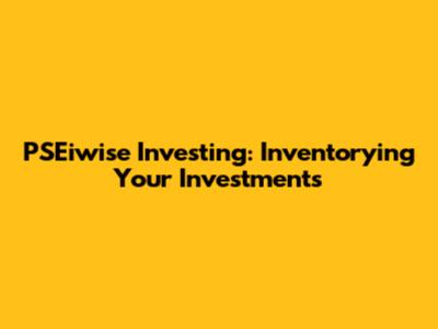 PSEiwise Investing: Inventorying Your Investments