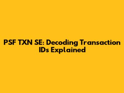 PSF TXN SE: Decoding Transaction IDs Explained