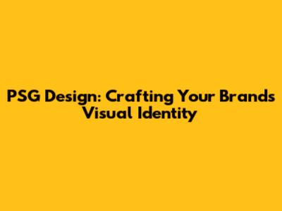 PSG Design: Crafting Your Brand's Visual Identity