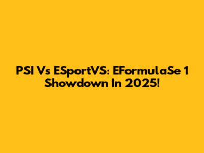 PSI Vs ESportVS: EFormulaSe 1 Showdown In 2025!