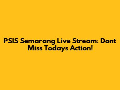 PSIS Semarang Live Stream: Don't Miss Today's Action!