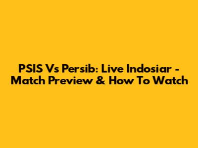 PSIS Vs Persib: Live Indosiar - Match Preview & How To Watch