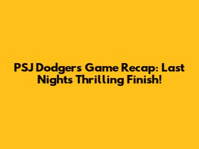 PSJ Dodgers Game Recap: Last Night's Thrilling Finish!