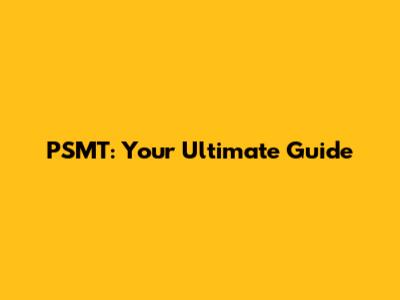 PSMT: Your Ultimate Guide