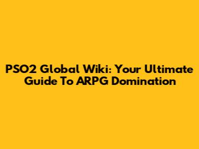 PSO2 Global Wiki: Your Ultimate Guide To ARPG Domination