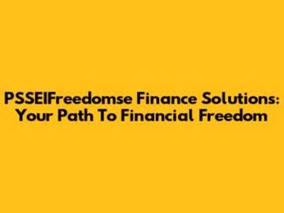 PSSEIFreedomse Finance Solutions: Your Path To Financial Freedom