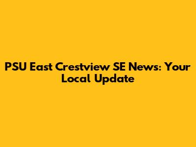 PSU East Crestview SE News: Your Local Update