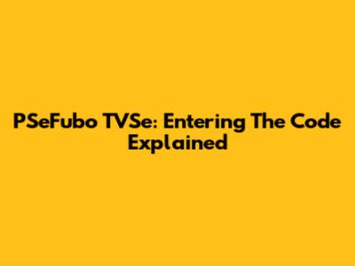 PSeFubo TVSe: Entering The Code Explained