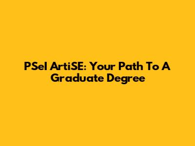 PSeI ArtiSE: Your Path To A Graduate Degree