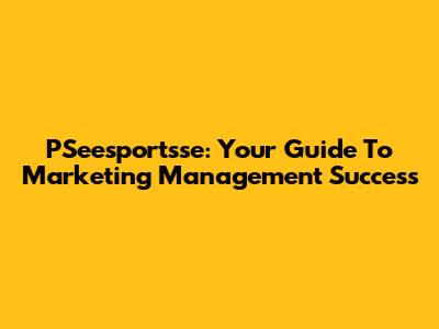 PSeesportsse: Your Guide To Marketing Management Success