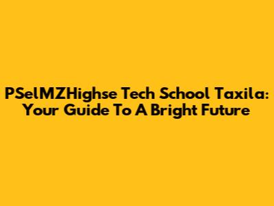 PSelMZHighse Tech School Taxila: Your Guide To A Bright Future
