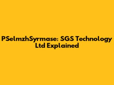 PSelmzhSyrmase: SGS Technology Ltd Explained