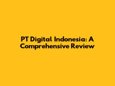 PT Digital Indonesia: A Comprehensive Review